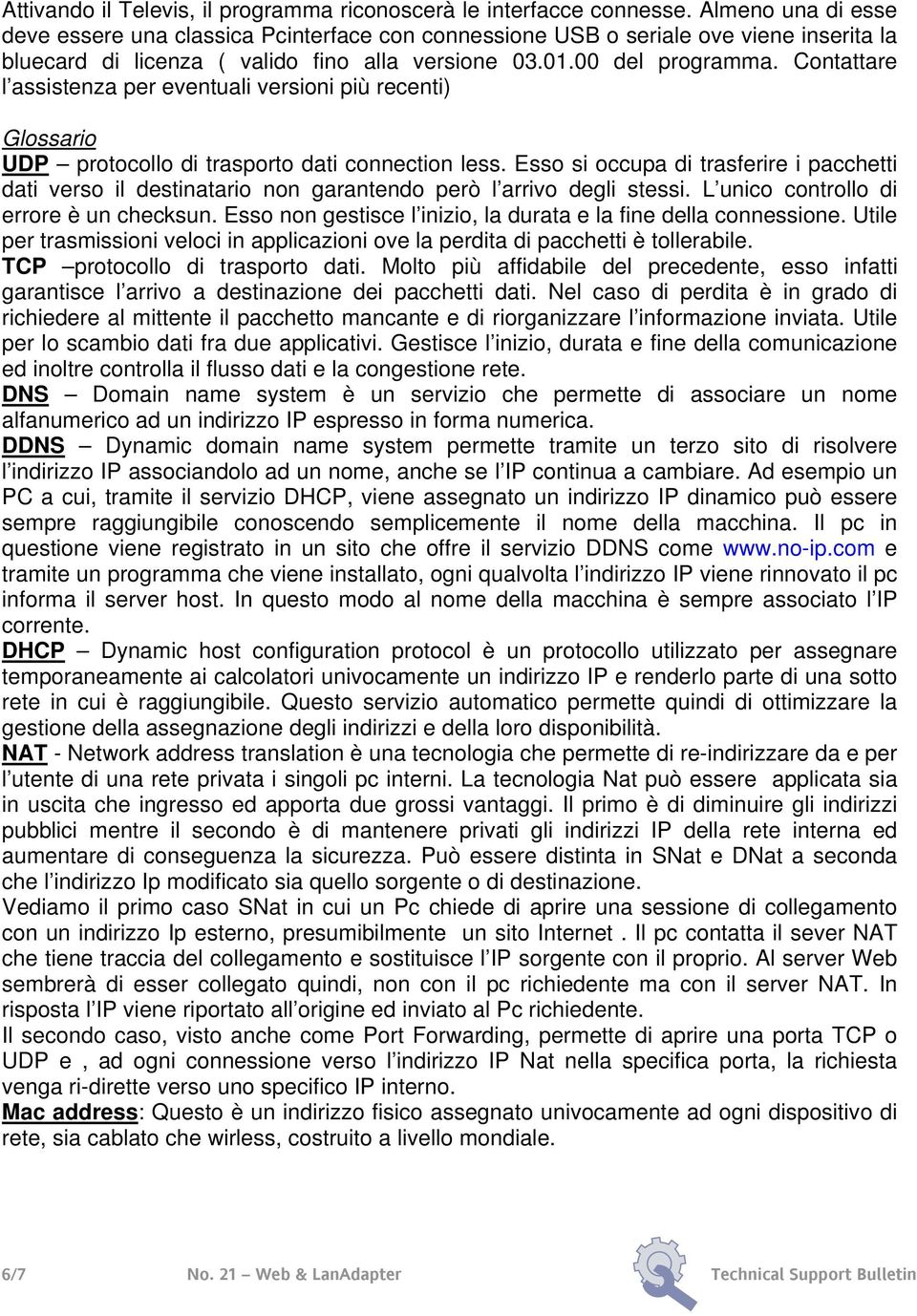 Contattare l assistenza per eventuali versioni più recenti) Glossario UDP protocollo di trasporto dati connection less.