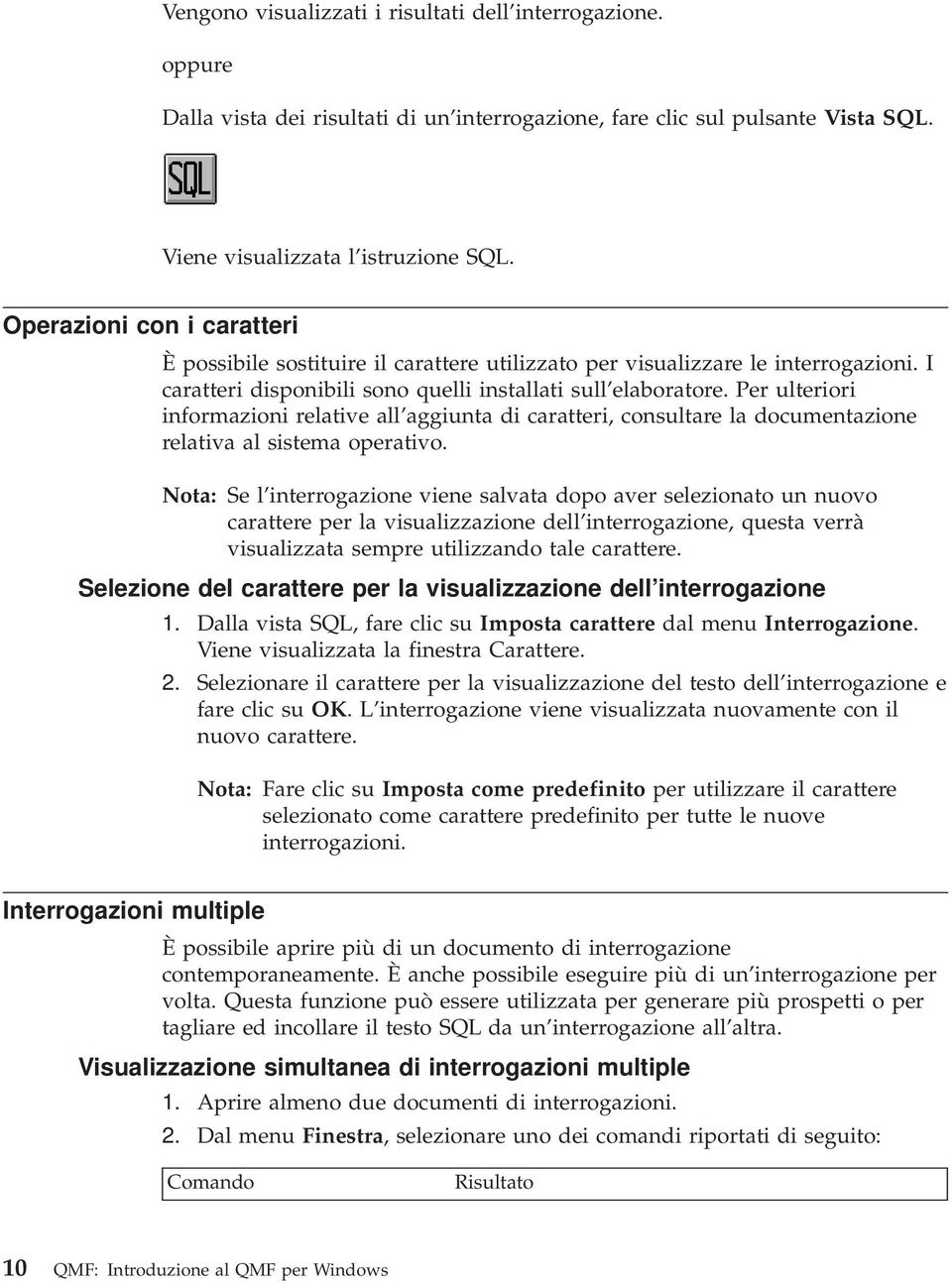 Per ulteriori informazioni relative all aggiunta di caratteri, consultare la documentazione relativa al sistema operativo.