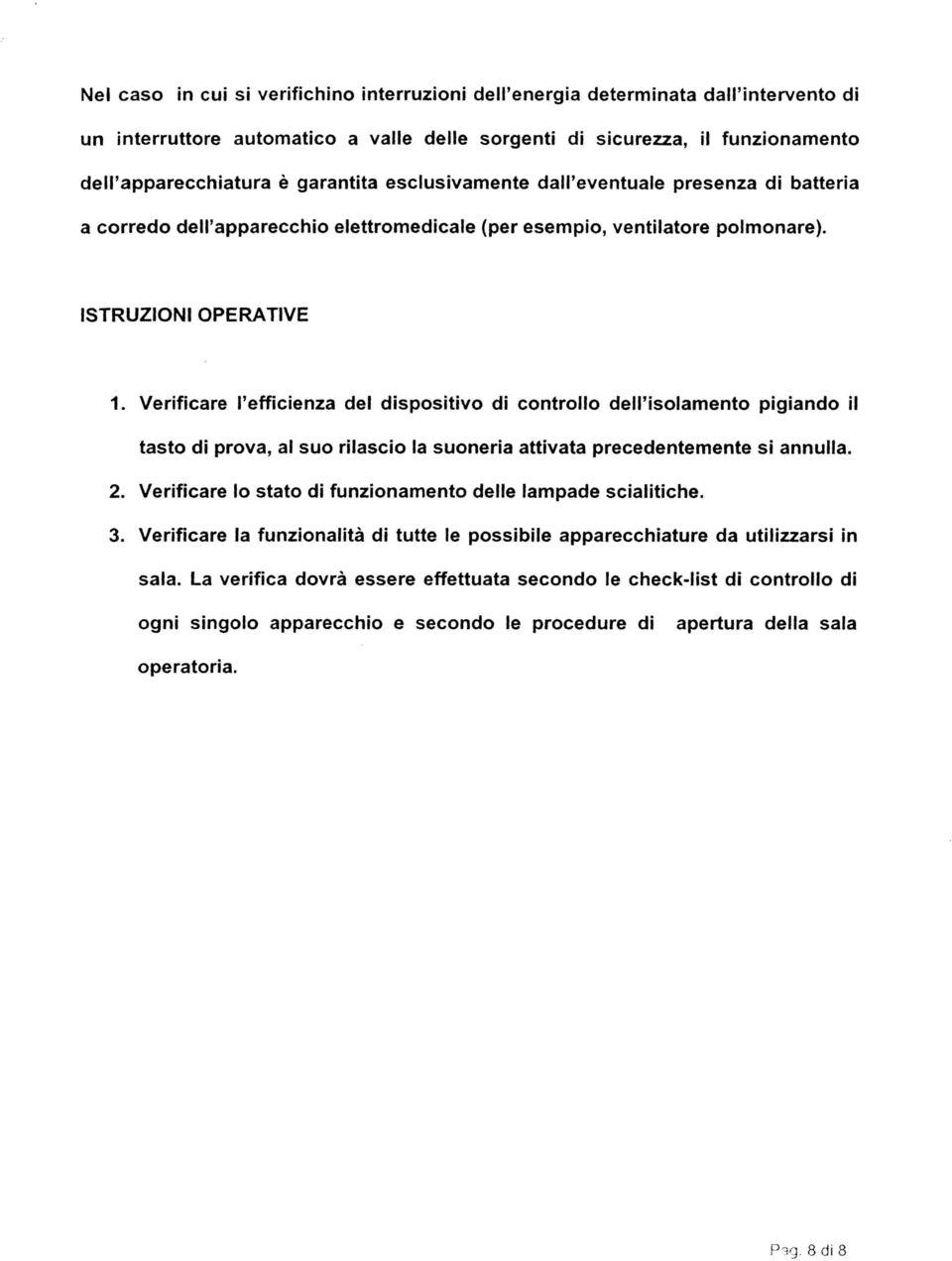 Verificare l'efficienza del dispositivo di controllo dell'isolamento pigiando il tasto di prova, al suo rilascio la suoneria attivata precedentemente si annulla. 2.