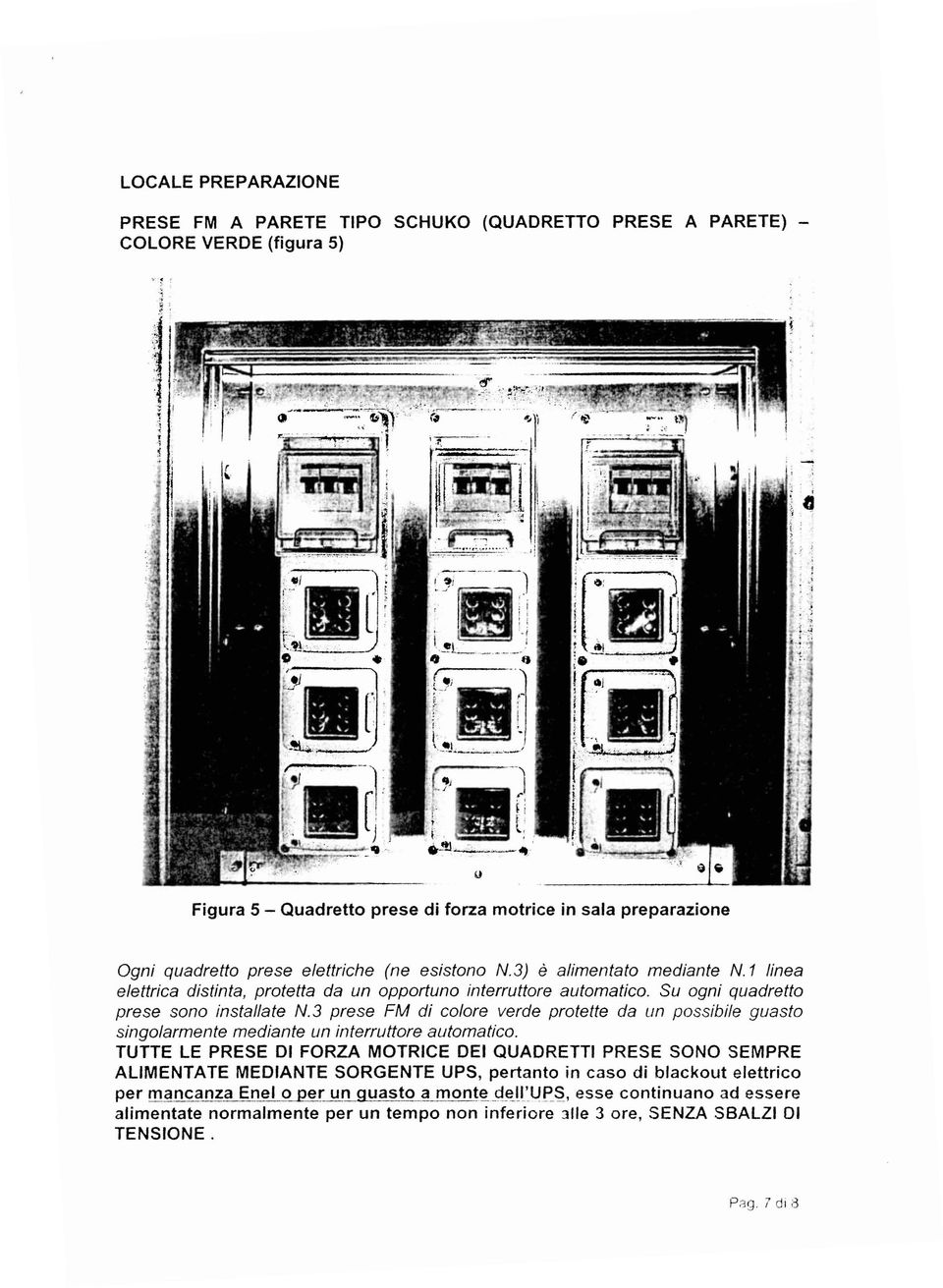 3 prese FM di colore verde protette da un possibile guasto singolarmente mediante un interruttore automatico.