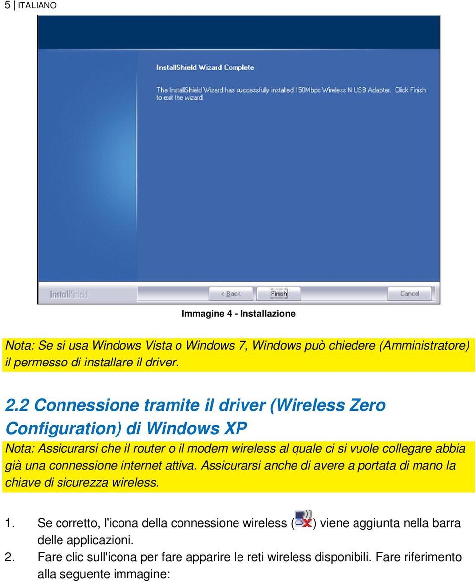 abbia già una connessione internet attiva. Assicurarsi anche di avere a portata di mano la chiave di sicurezza wireless. 1.