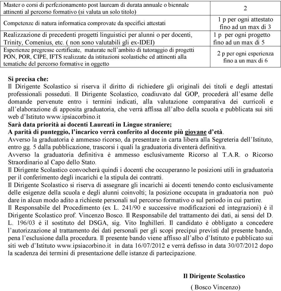 ( non sono valutabili gli ex-idei) Esperienze pregresse certificate, maturate nell ambito di tutoraggio di progetti PON, POR, CIPE, IFTS realizzate da istituzioni scolastiche ed attinenti alla