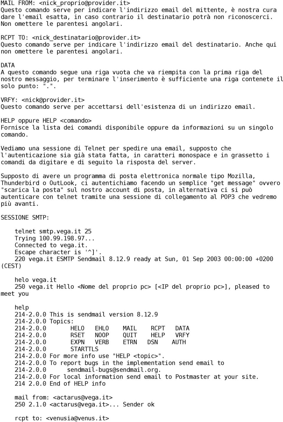 comando segue una riga vuota che va riempita con la prima riga del nostro messaggio, per terminare l'inserimento è sufficiente una riga contenete il solo punto: "" VRFY: <nick@providerit> Questo