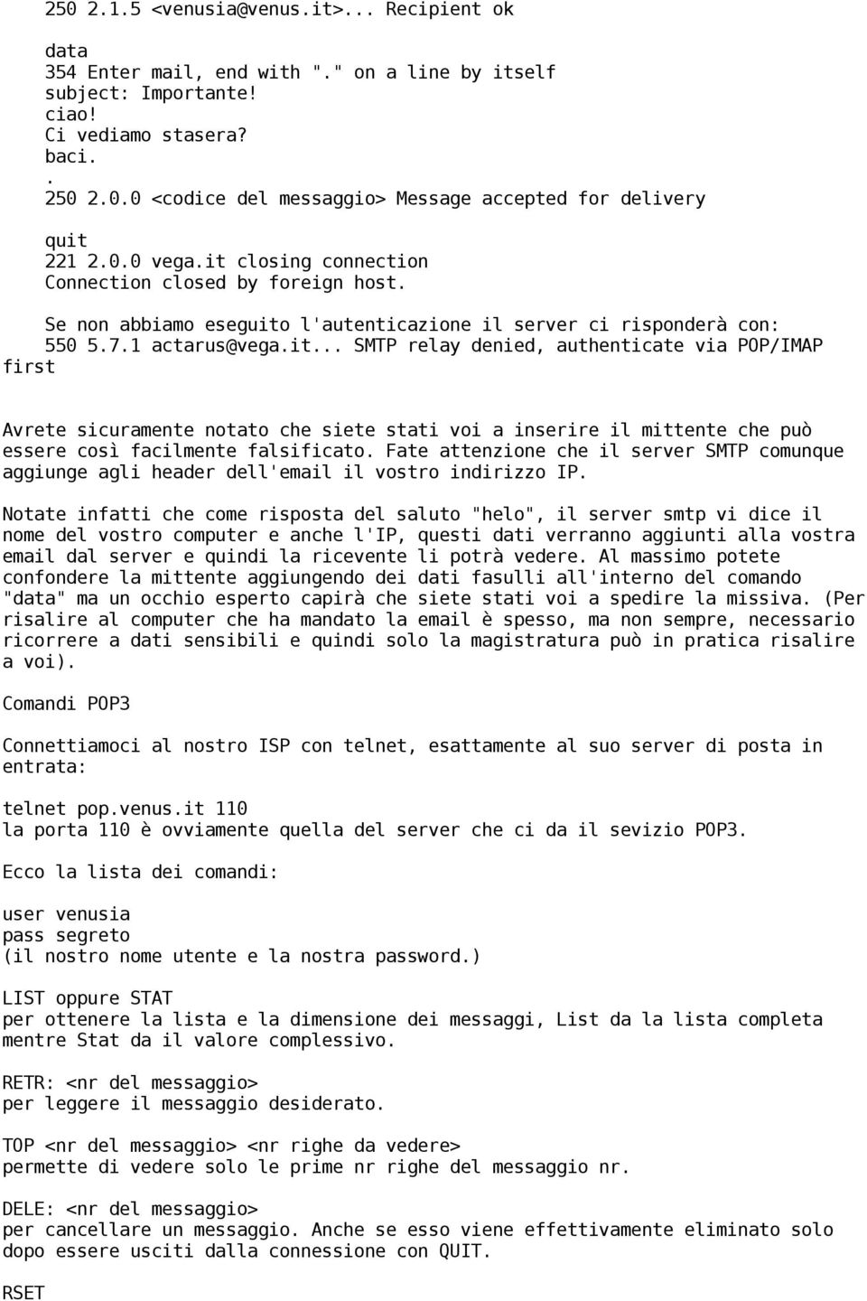 risponderà con: 550 571 actarus@vegait SMTP relay denied, authenticate via POP/IMAP first Avrete sicuramente notato che siete stati voi a inserire il mittente che può essere così facilmente