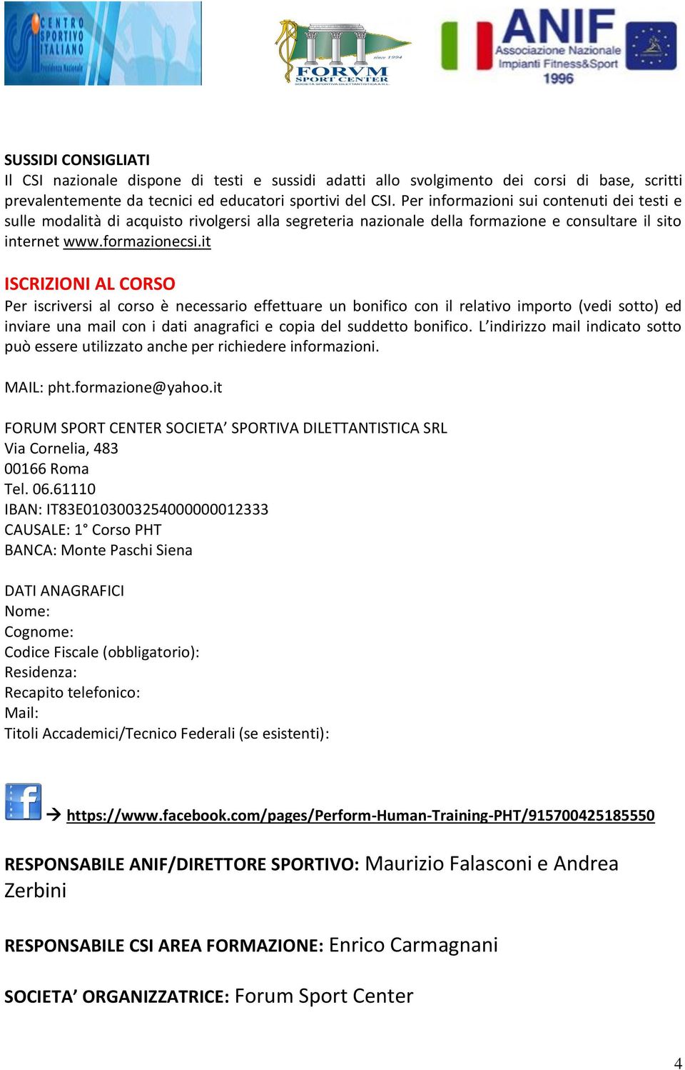 it ISCRIZIONI AL CORSO Per iscriversi al corso è necessario effettuare un bonifico con il relativo importo (vedi sotto) ed inviare una mail con i dati anagrafici e copia del suddetto bonifico.