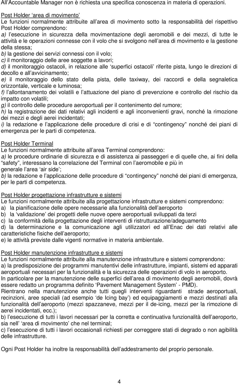 movimentazione degli aeromobili e dei mezzi, di tutte le attività e le operazioni connesse con il volo che si svolgono nell area di movimento e la gestione della stessa; b) la gestione dei servizi