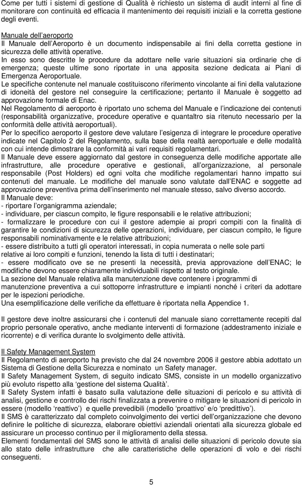 In esso sono descritte le procedure da adottare nelle varie situazioni sia ordinarie che di emergenza; queste ultime sono riportate in una apposita sezione dedicata ai Piani di Emergenza Aeroportuale.