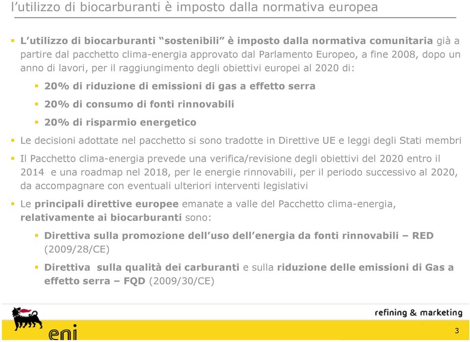 rinnovabili 20% di risparmio energetico Le decisioni adottate nel pacchetto si sono tradotte in Direttive UE e leggi degli Stati membri Il Pacchetto clima-energia prevede una verifica/revisione degli