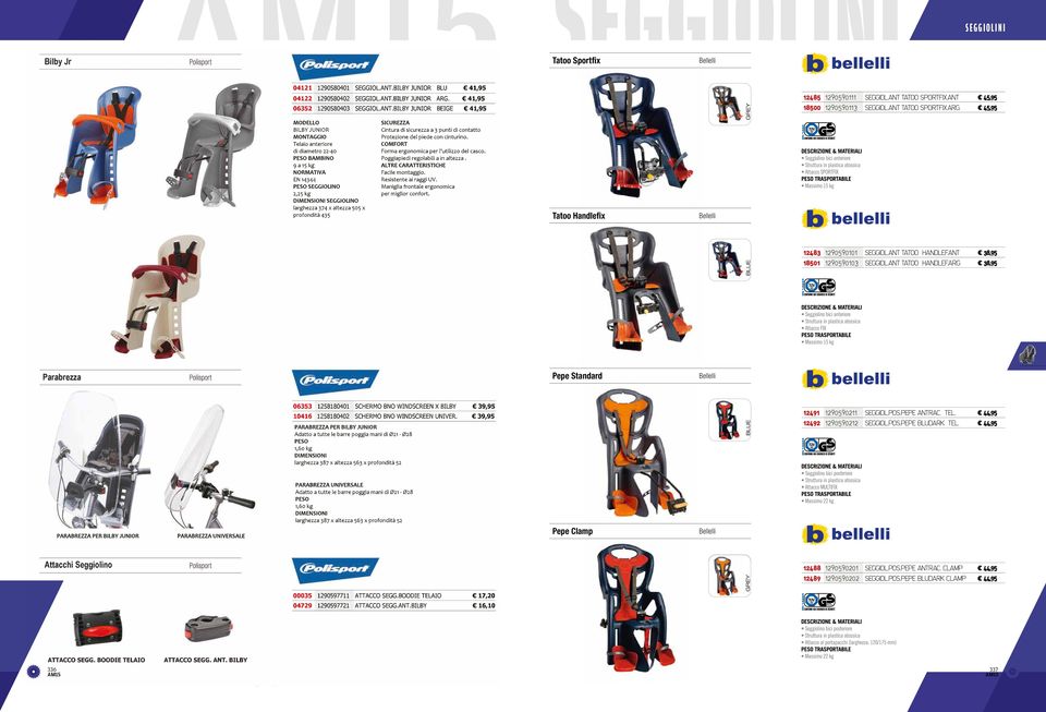 45,95 BILBY JUNIOR Telaio anteriore di diametro 22-40 9 a 15 kg 2,25 kg SEGGIOLINO larghezza 374 x altezza 505 x profondità 435 Cintura di a 3 punti di contatto Protezione del piede con cinturino.