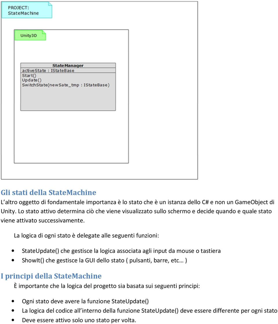 La logica di ogni stato è delegate alle seguenti funzioni: StateUpdate() che gestisce la logica associata agli input da mouse o tastiera ShowIt() che gestisce la GUI dello stato ( pulsanti,