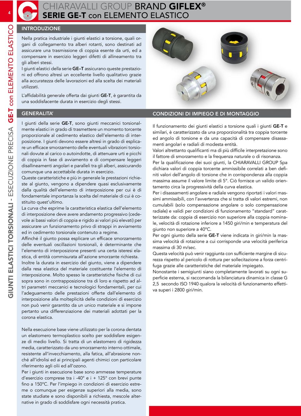 I giunti elastici della serie GE T assicurano queste prestazioni ed offrono altresì un eccellente livello qualitativo grazie alla accuratezza delle lavorazioni ed alla scelta dei materiali utilizzati.