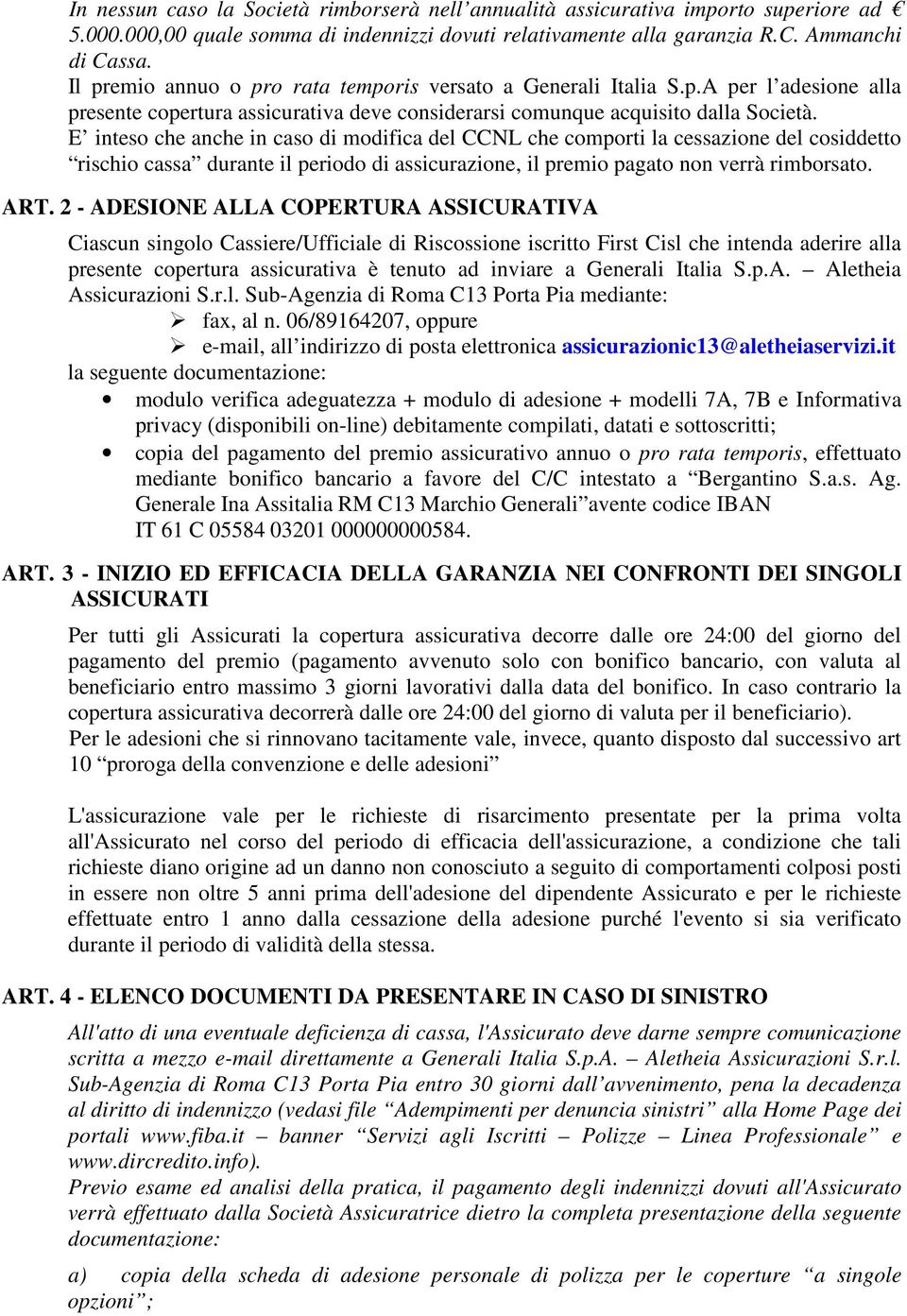 E inteso che anche in caso di modifica del CCNL che comporti la cessazione del cosiddetto rischio cassa durante il periodo di assicurazione, il premio pagato non verrà rimborsato. ART.