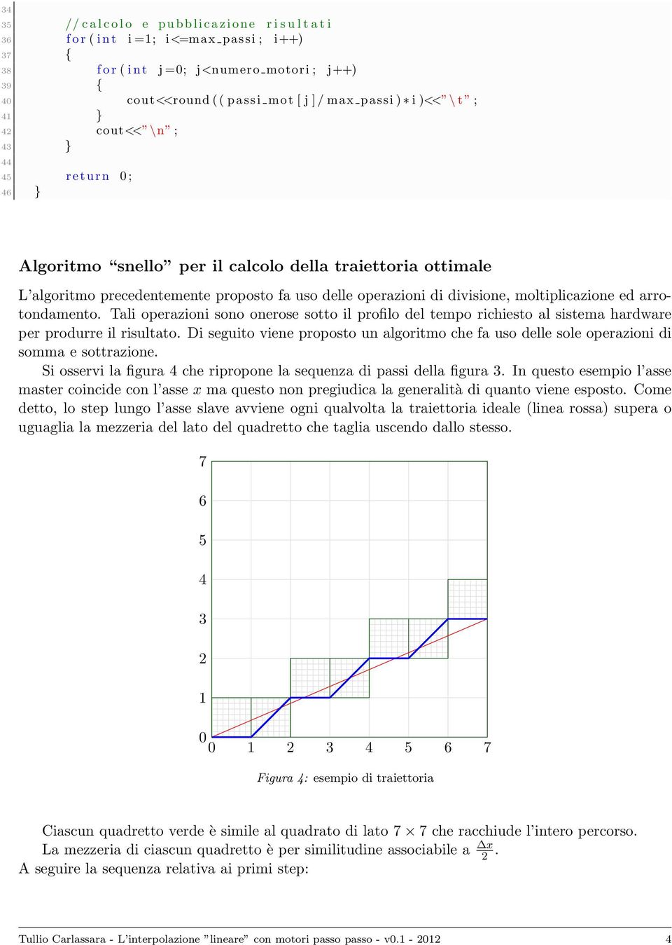 arrotondamento. Tali operazioni so onerose sotto il profilo del tempo richiesto al stema hardware per produrre il risultato.