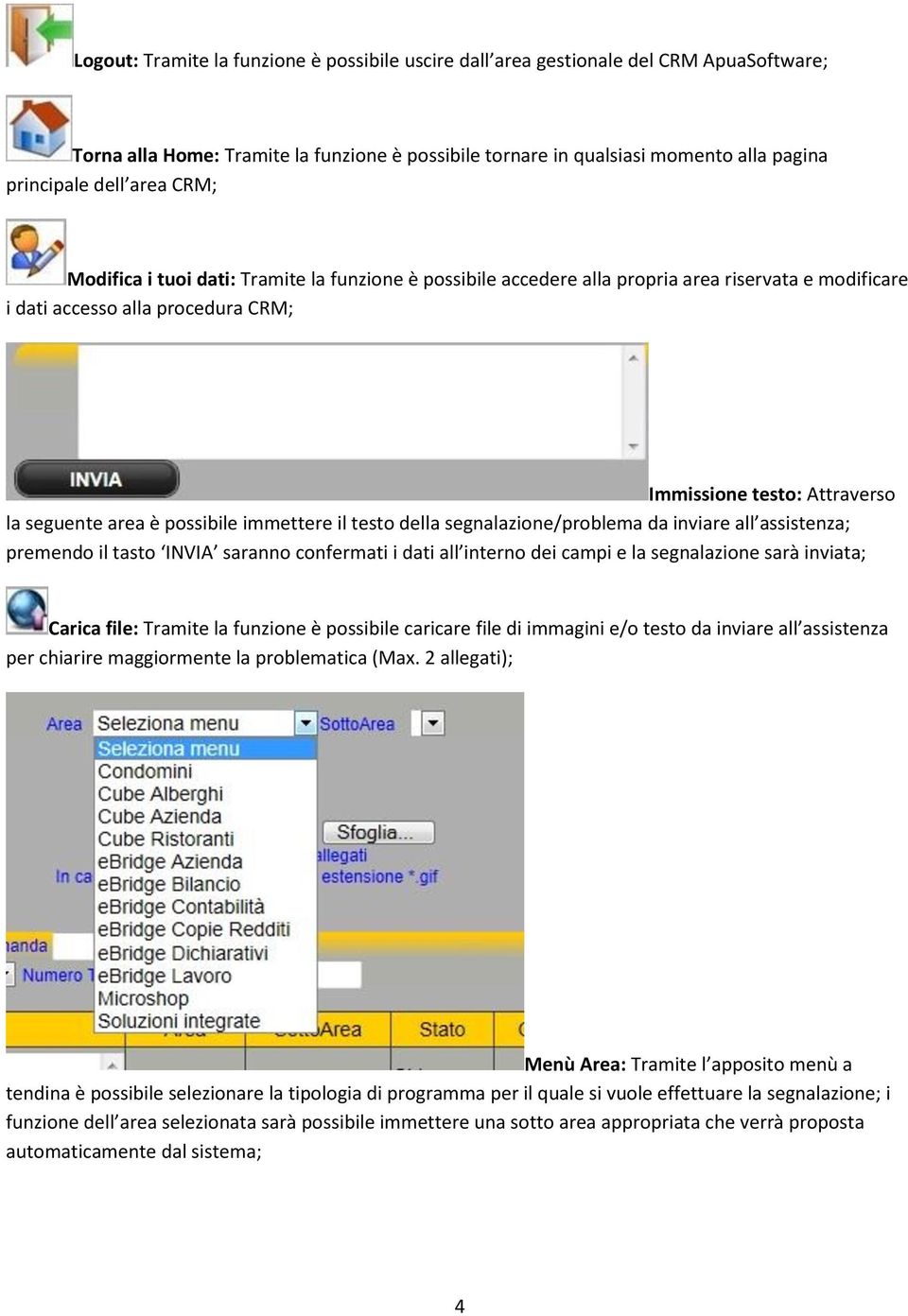 possibile immettere il testo della segnalazione/problema da inviare all assistenza; premendo il tasto INVIA saranno confermati i dati all interno dei campi e la segnalazione sarà inviata; Carica