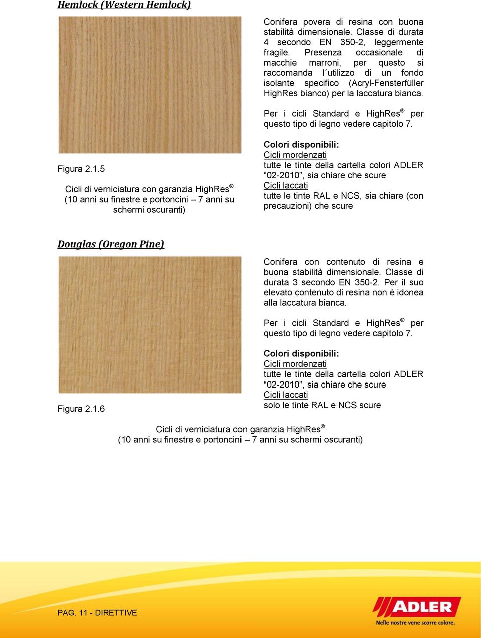 Per i cicli Standard e HighRes per questo tipo di legno vedere capitolo 7. Figura 2.1.