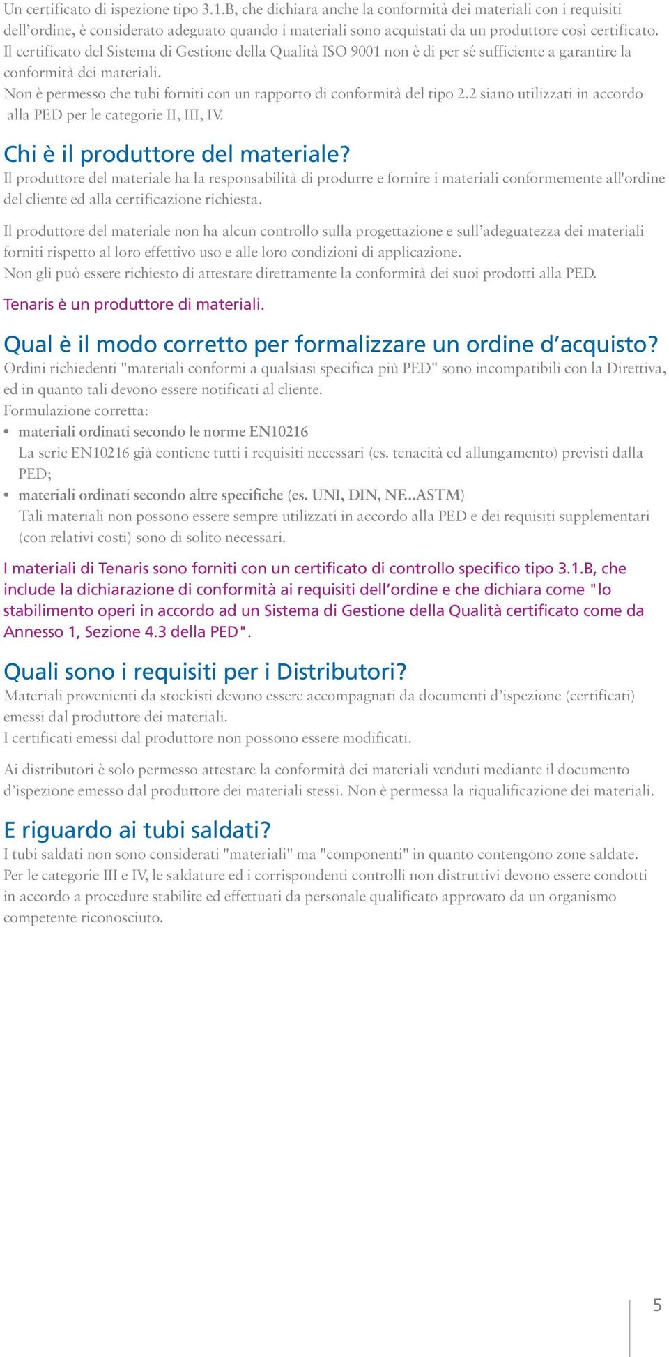 Il certificato del Sistema di Gestione della Qualità ISO 9001 non è di per sé sufficiente a garantire la conformità dei materiali.