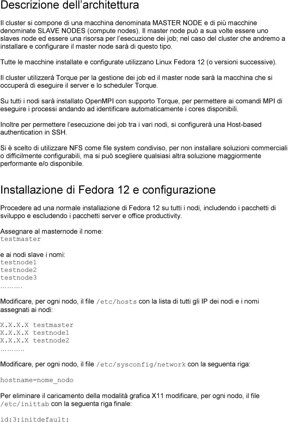 Tutte le macchine installate e configurate utilizzano Linux Fedora 12 (o versioni successive).