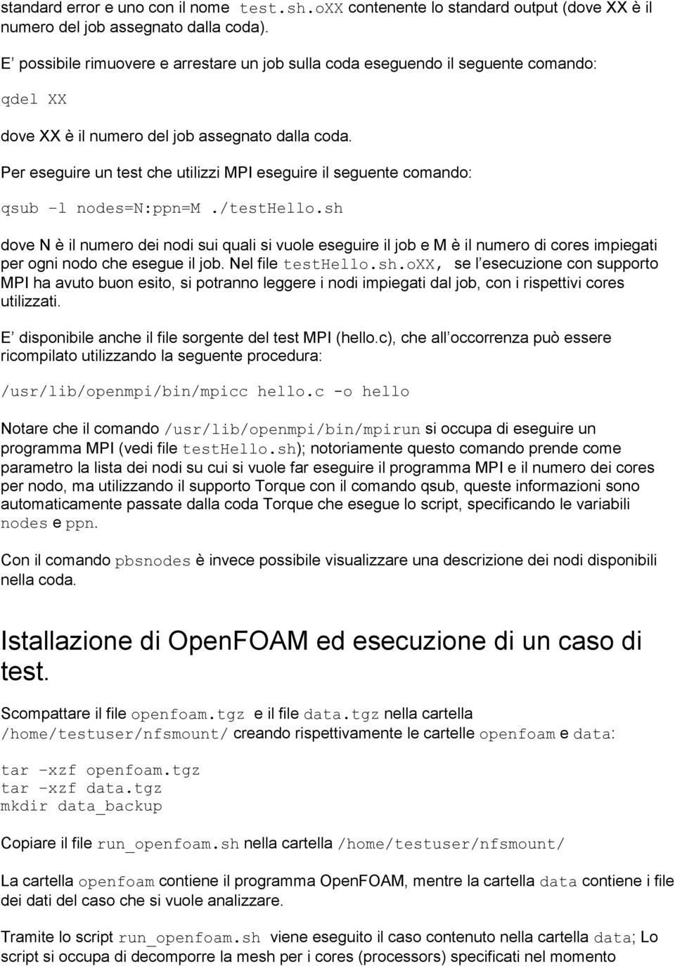 Per eseguire un test che utilizzi MPI eseguire il seguente comando: qsub l nodes=n:ppn=m./testhello.