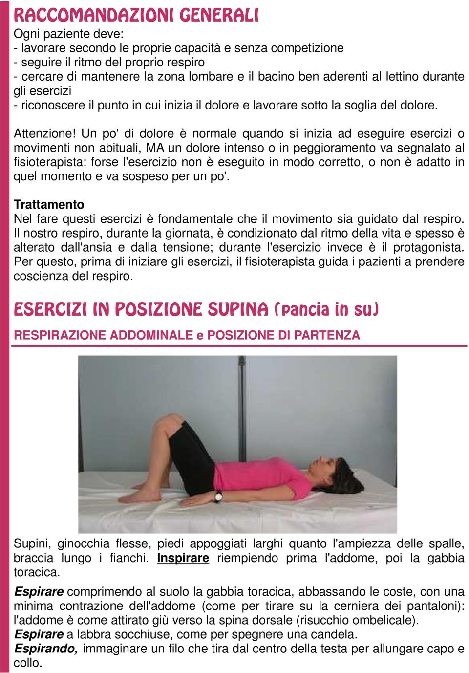 Un po' di dolore è normale quando si inizia ad eseguire esercizi o movimenti non abituali, MA un dolore intenso o in peggioramento va segnalato al fisioterapista: forse l'esercizio non è eseguito in