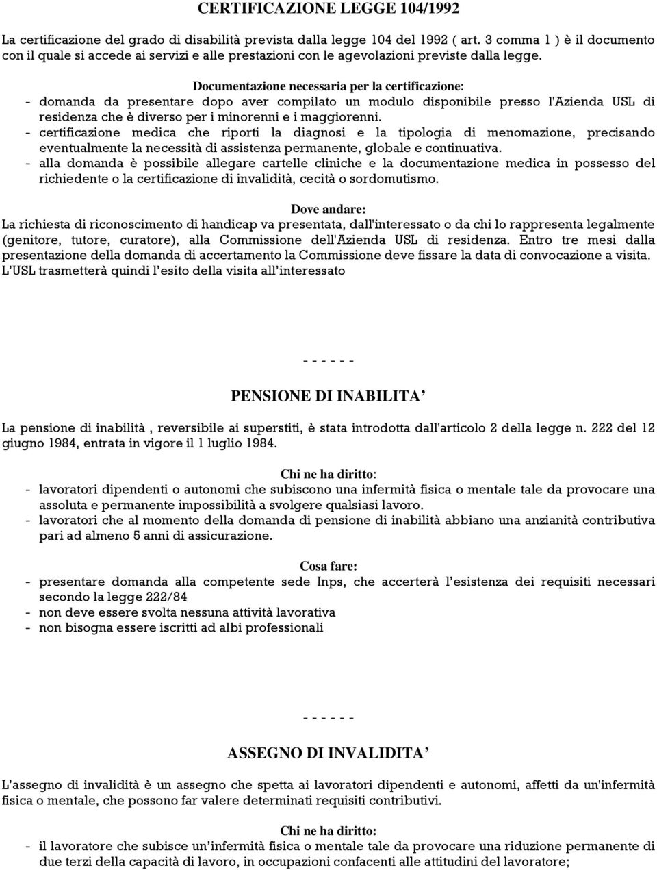 Documentazione necessaria per la certificazione: - domanda da presentare dopo aver compilato un modulo disponibile presso l'azienda USL di residenza che è diverso per i minorenni e i maggiorenni.