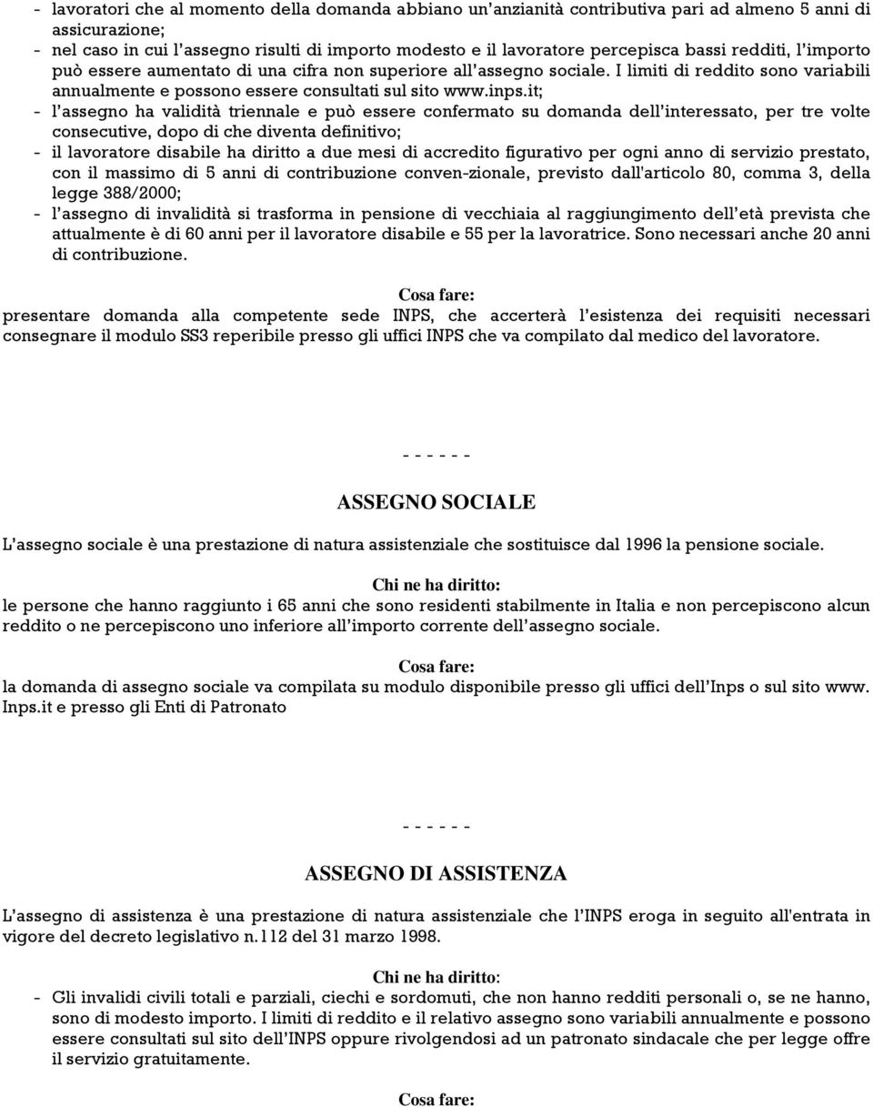 it; - l assegno ha validità triennale e può essere confermato su domanda dell interessato, per tre volte consecutive, dopo di che diventa definitivo; - il lavoratore disabile ha diritto a due mesi di