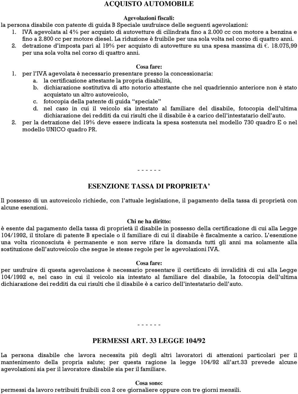 La riduzione è fruibile per una sola volta nel corso di quattro anni. 2. detrazione d imposta pari al 19% per acquisto di autovetture su una spesa massima di. 18.