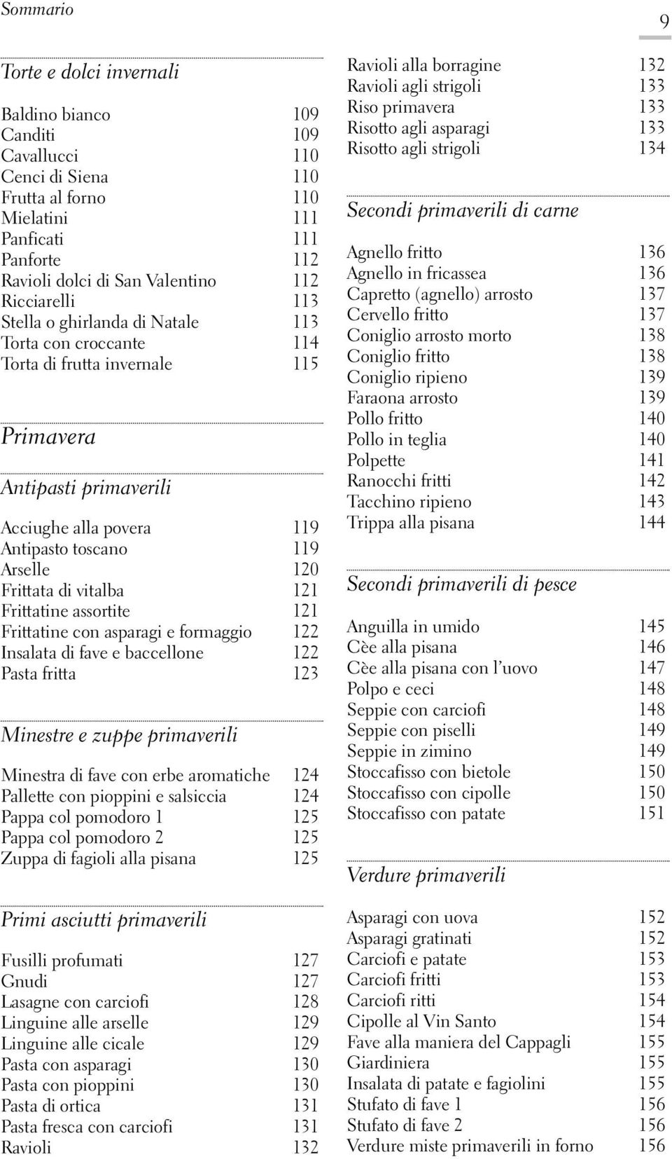 Frittata di vitalba 121 Frittatine assortite 121 Frittatine con asparagi e formaggio 122 Insalata di fave e baccellone 122 Pasta fritta 123 Minestre e zuppe primaverili Minestra di fave con erbe