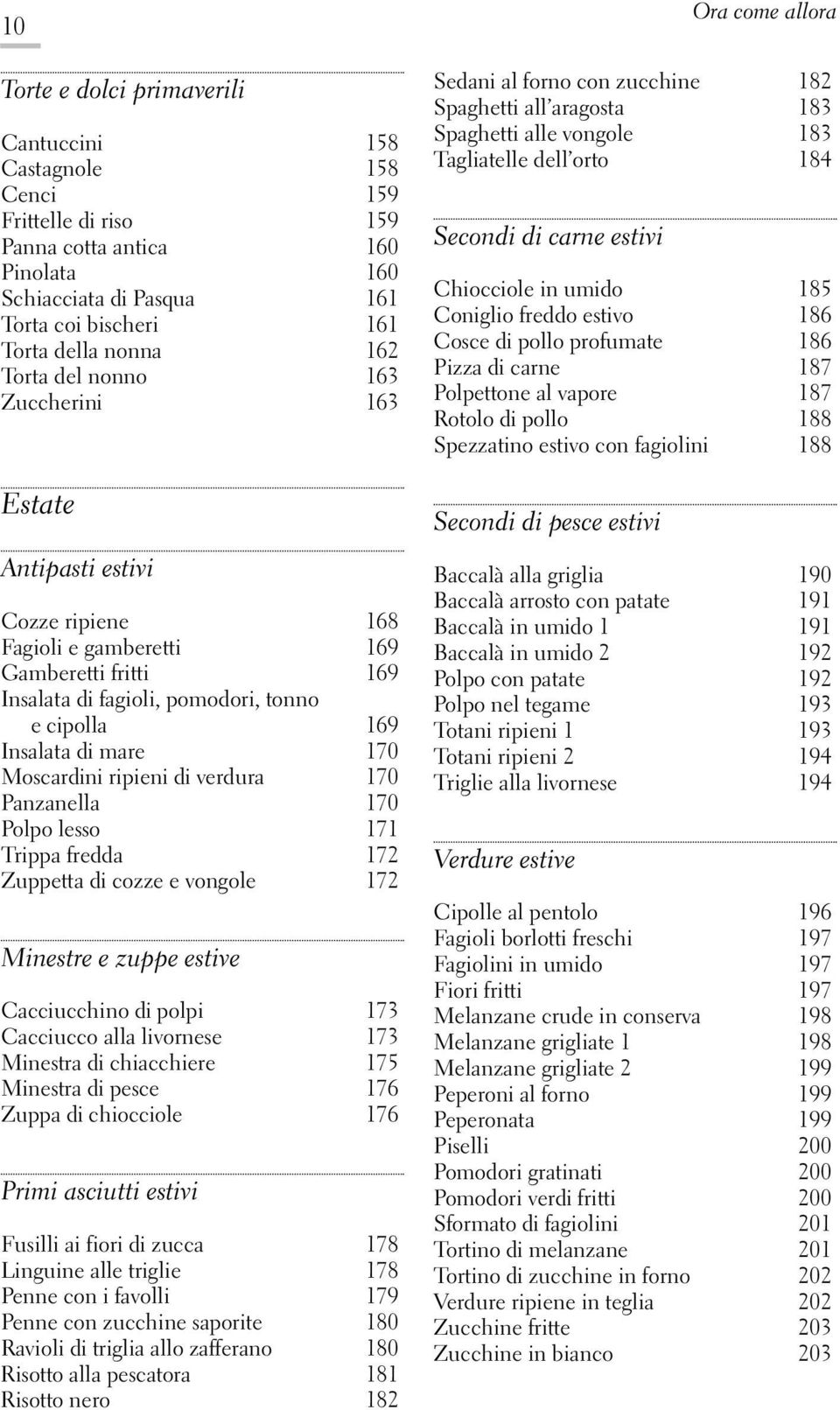 Moscardini ripieni di verdura 170 Panzanella 170 Polpo lesso 171 Trippa fredda 172 Zuppetta di cozze e vongole 172 Minestre e zuppe estive Cacciucchino di polpi 173 Cacciucco alla livornese 173