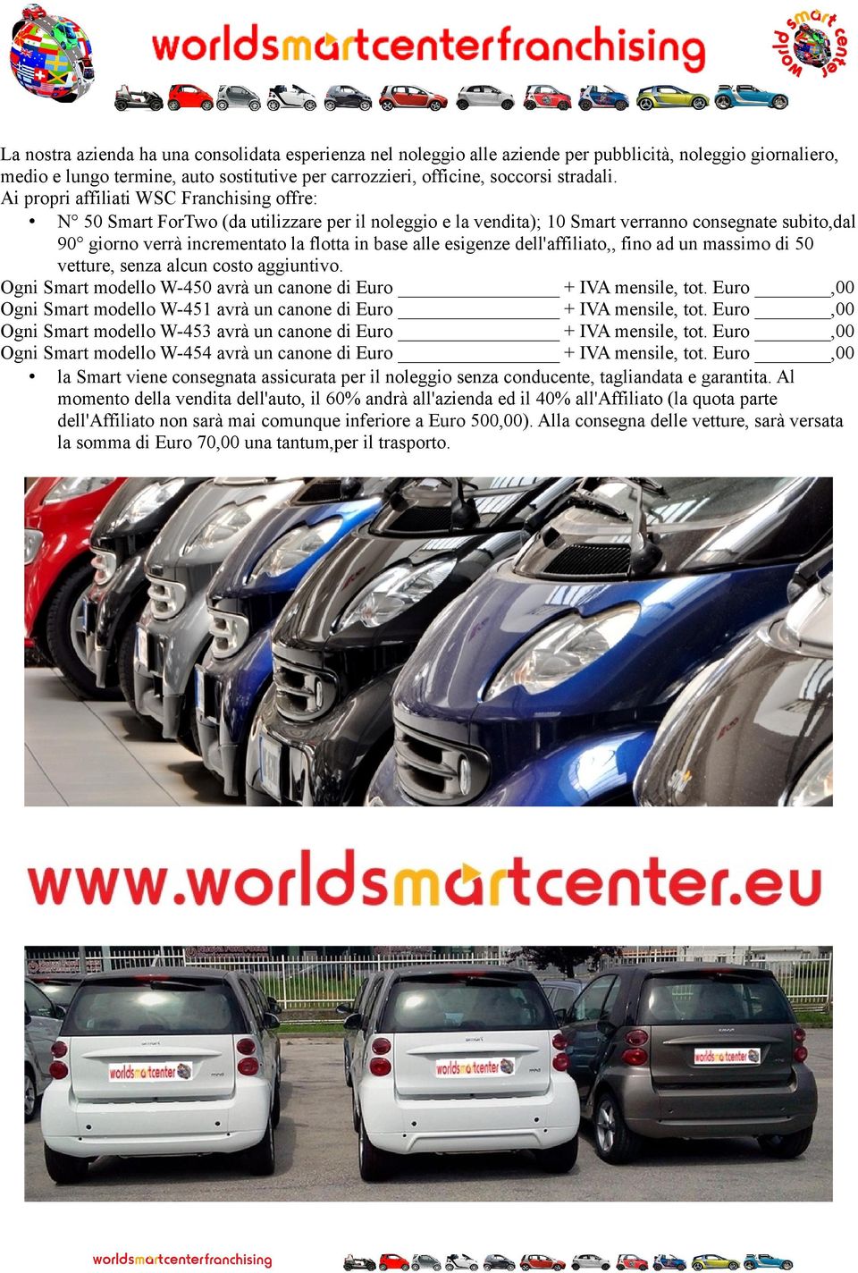 esigenze dell'affiliato,, fino ad un massimo di 50 vetture, senza alcun costo aggiuntivo. Ogni Smart modello W-450 avrà un canone di Euro + IVA mensile, tot.