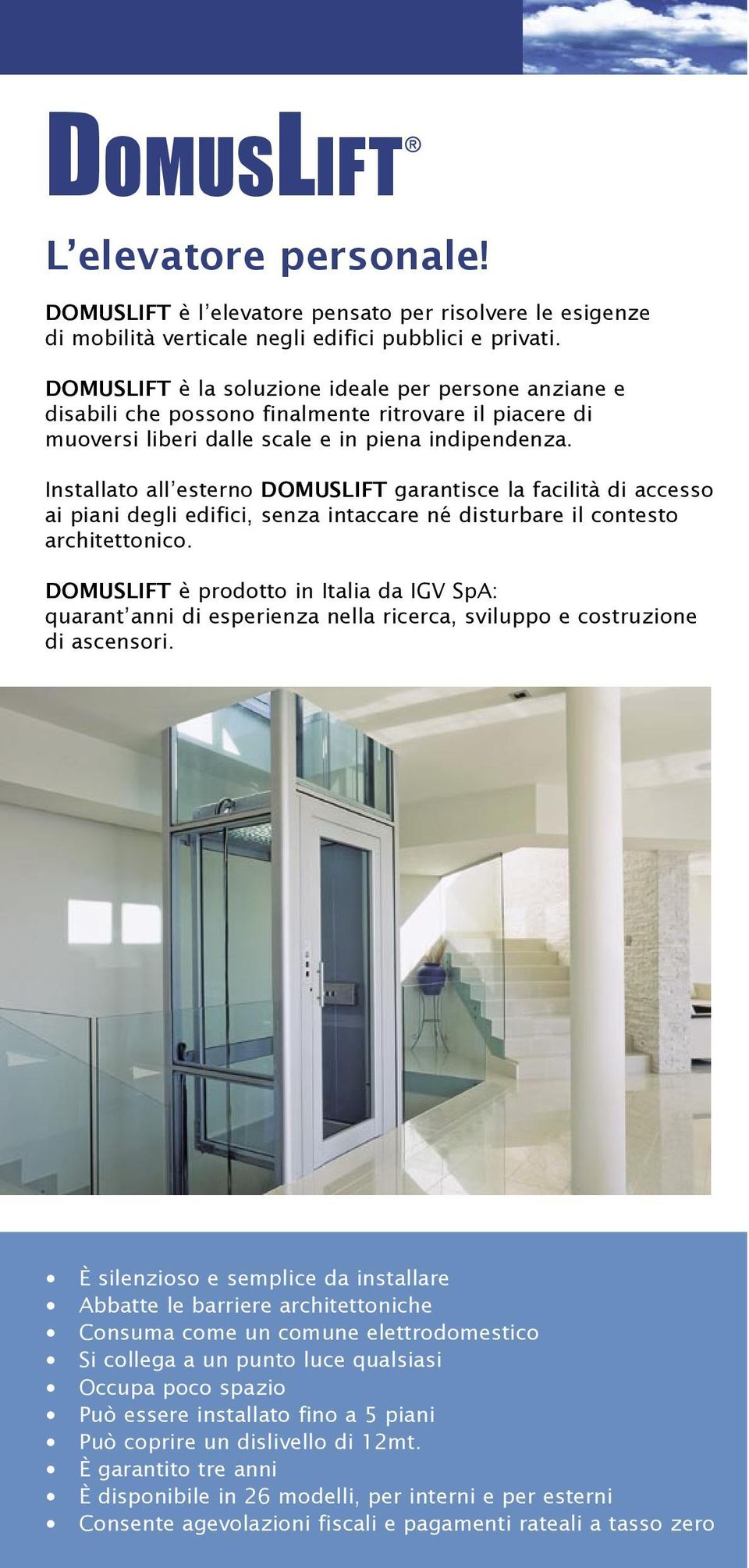 Installato all esterno DOMUSLIFT garantisce la facilità di accesso ai piani degli edifici, senza intaccare né disturbare il contesto architettonico.