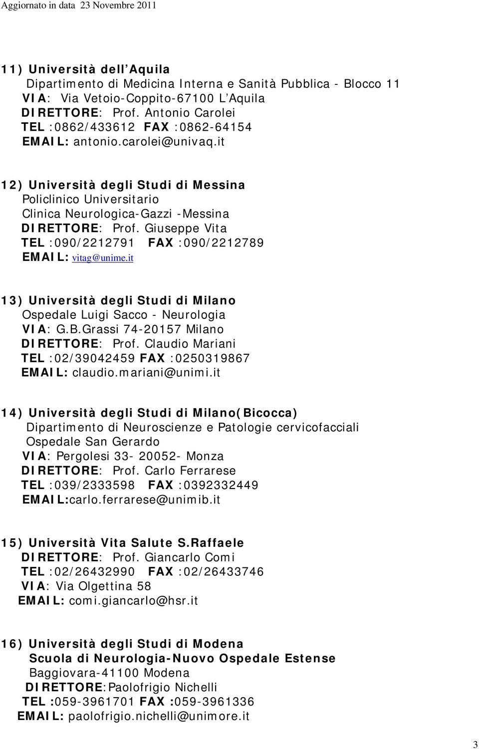 Giuseppe Vita TEL :090/2212791 FAX :090/2212789 EMAIL: vitag@unime.it 13) Università degli Studi di Milano Ospedale Luigi Sacco - Neurologia VIA: G.B.Grassi 74-20157 Milano DIRETTORE: Prof.