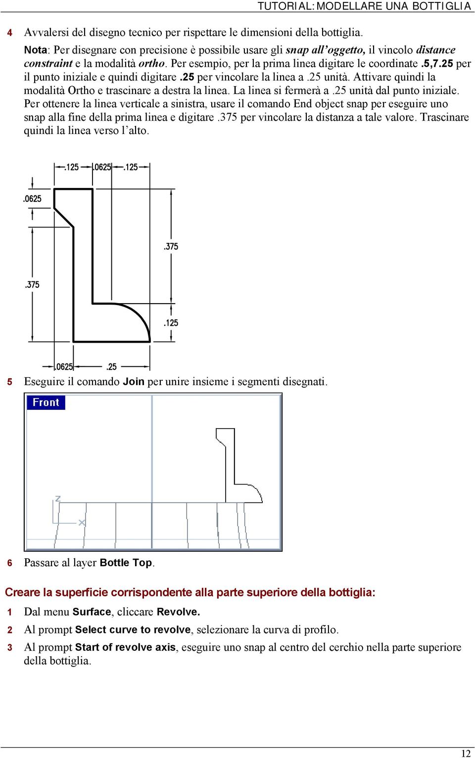 Per esempio, per la prima linea digitare le coordinate.5,7.25 per il punto iniziale e quindi digitare.25 per vincolare la linea a.25 unità.