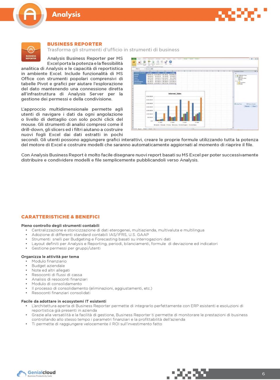 Include funzionalità di MS Office con strumenti popolari comprensivi di tabelle Pivot e grafici per aiutare l esplorazione del dato mantenendo una connessione diretta all infrastruttura di Analysis