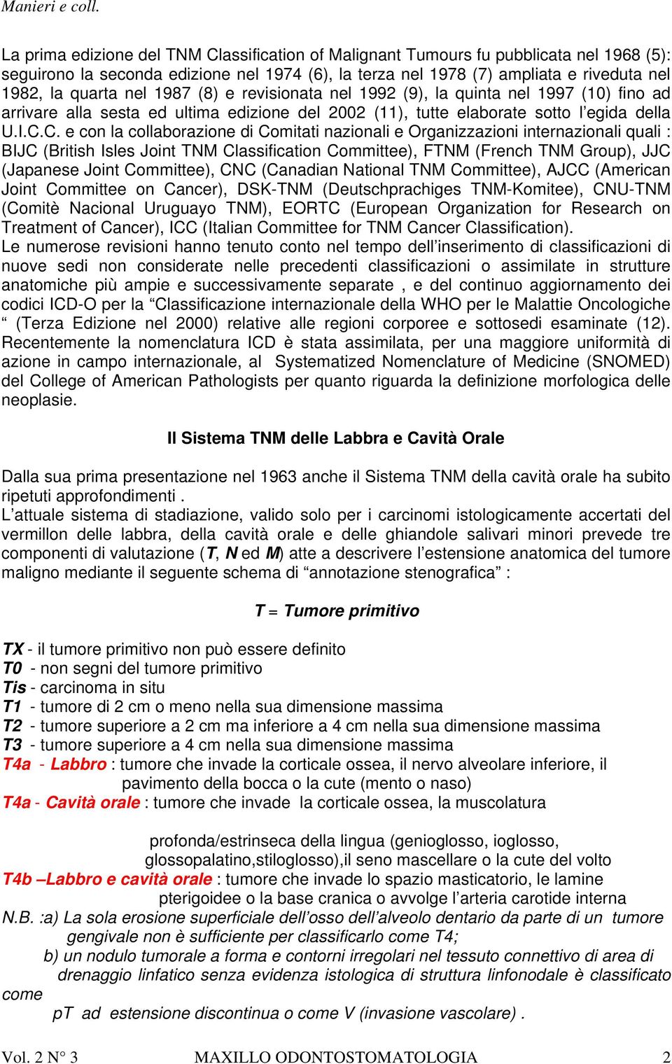 C. e con la collaborazione di Comitati nazionali e Organizzazioni internazionali quali : BIJC (British Isles Joint TNM Classification Committee), FTNM (French TNM Group), JJC (Japanese Joint