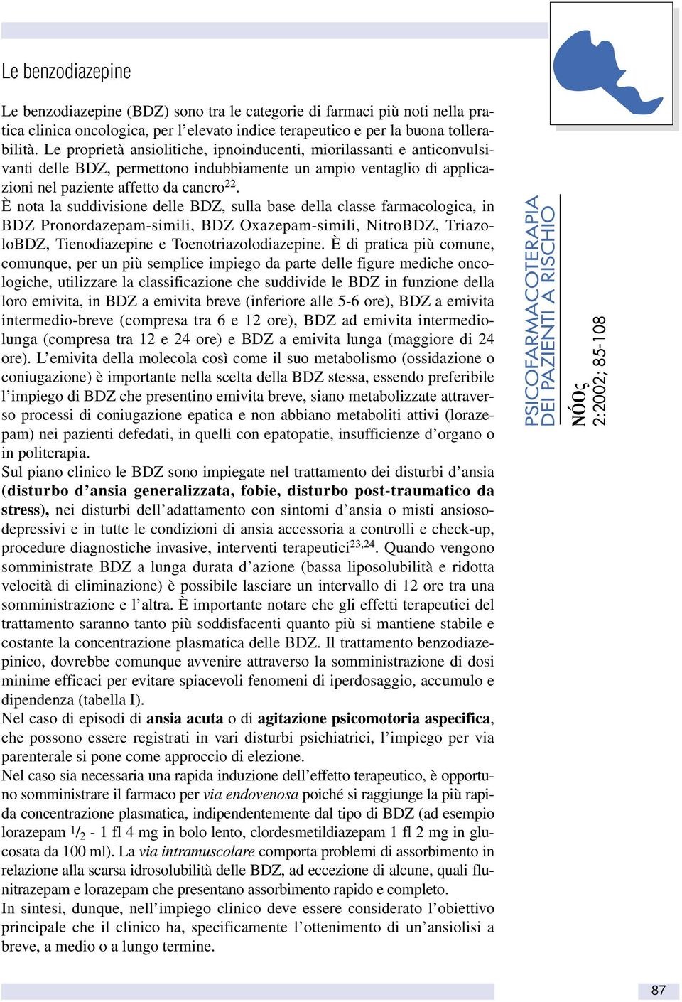 È nota la suddivisione delle BDZ, sulla base della classe farmacologica, in BDZ Pronordazepam-simili, BDZ Oxazepam-simili, NitroBDZ, TriazoloBDZ, Tienodiazepine e Toenotriazolodiazepine.