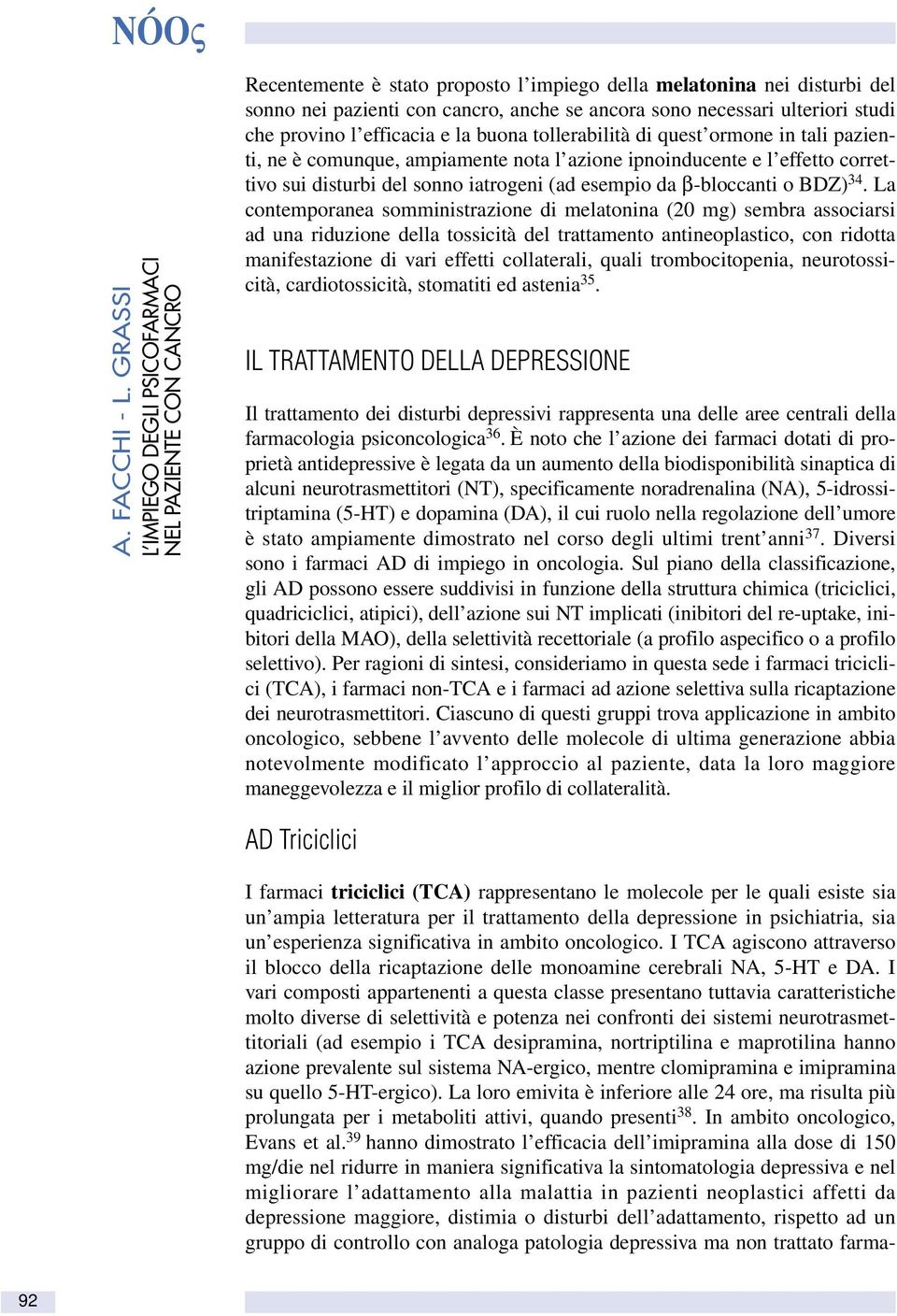 ulteriori studi che provino l efficacia e la buona tollerabilità di quest ormone in tali pazienti, ne è comunque, ampiamente nota l azione ipnoinducente e l effetto correttivo sui disturbi del sonno