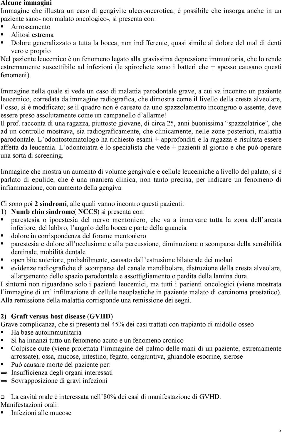 che lo rende estremamente suscettibile ad infezioni (le spirochete sono i batteri che + spesso causano questi fenomeni).