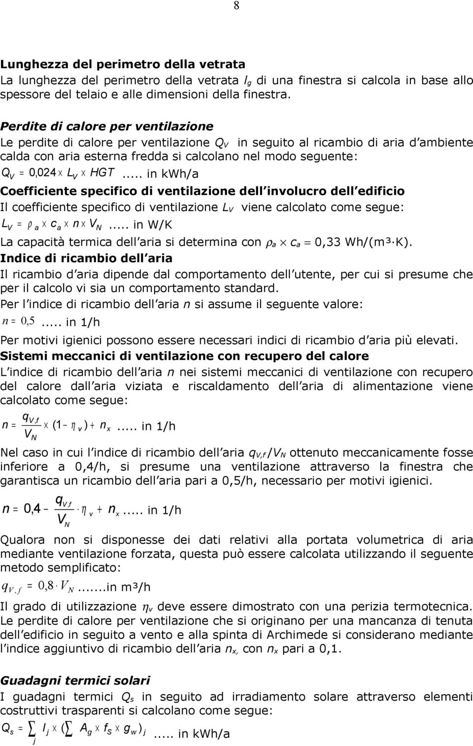 .. in kwh/a V V Coefficiente specifico di ventilazione dell involucro dell edificio Il coefficiente specifico di ventilazione L V viene calcolato come segue: L = ρ c n V.