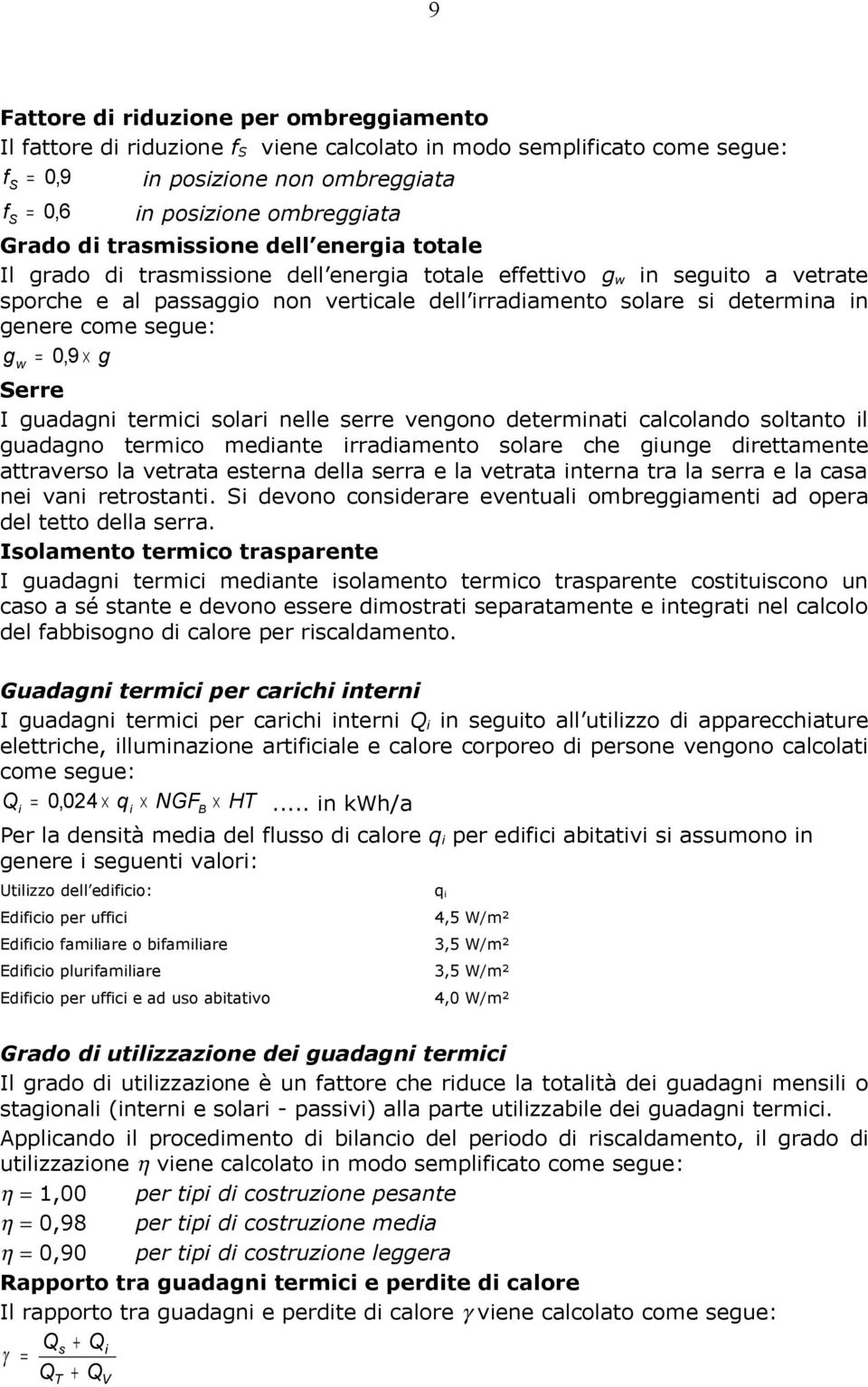 genere come segue: g w = 0, 9 g Serre I guadagni termici solari nelle serre vengono determinati calcolando soltanto il guadagno termico mediante irradiamento solare che giunge direttamente attraverso