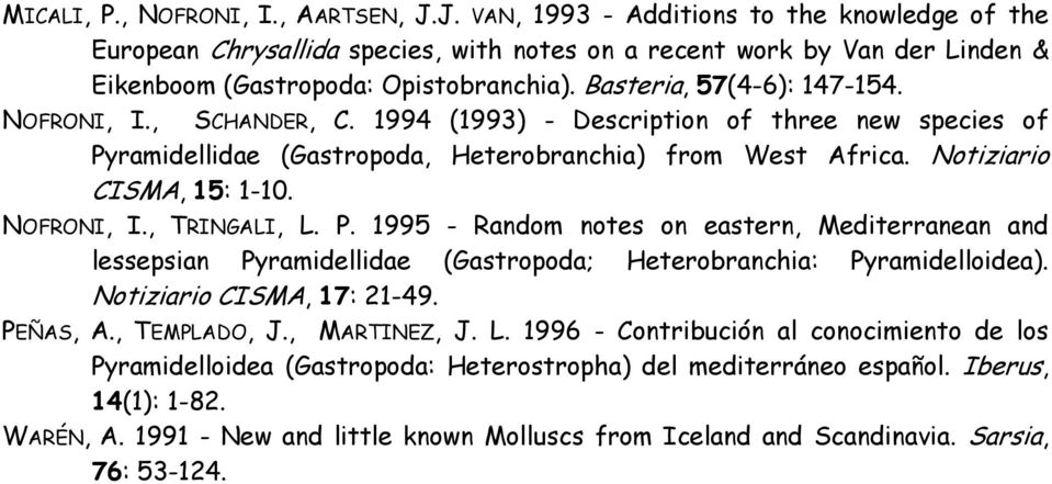 NOFRONI, I., TRINGALI, L. P. 1995 - Random notes on eastern, Mediterranean and lessepsian Pyramidellidae (Gastropoda; Heterobranchia: Pyramidelloidea). Notiziario CISMA, 17: 21-49. PEÑAS, A.