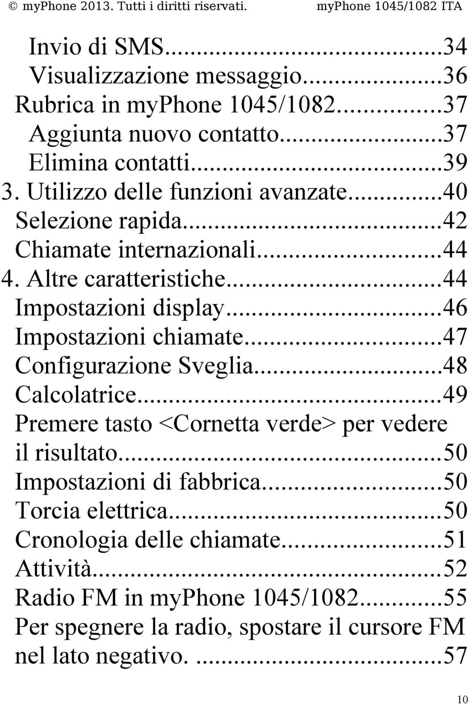 ..46 Impostazioni chiamate...47 Configurazione Sveglia...48 Calcolatrice...49 Premere tasto <Cornetta verde> per vedere il risultato.