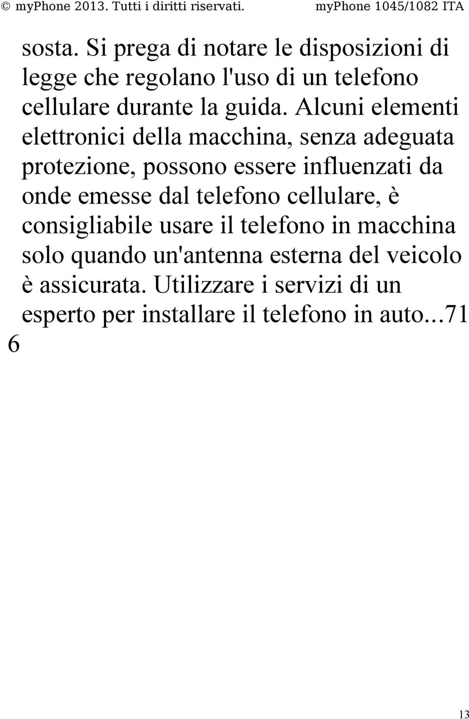 Alcuni elementi elettronici della macchina, senza adeguata protezione, possono essere influenzati da onde