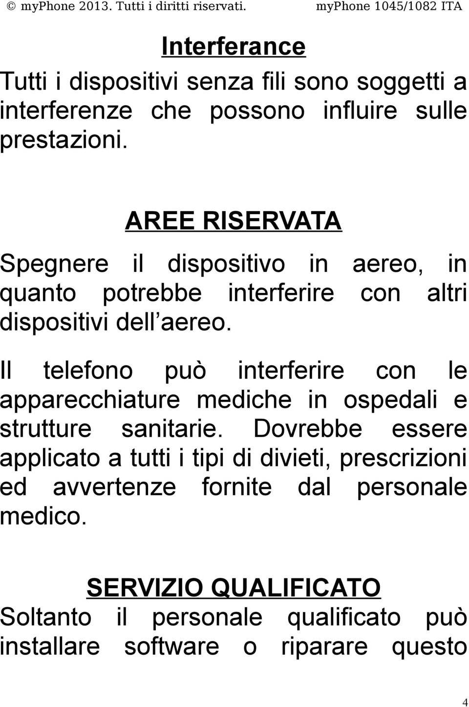 Il telefono può interferire con le apparecchiature mediche in ospedali e strutture sanitarie.