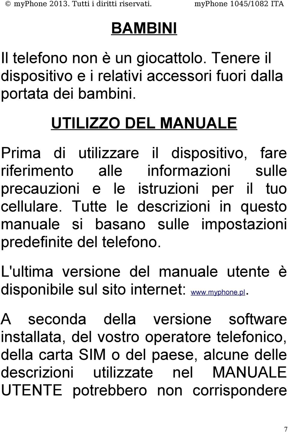 Tutte le descrizioni in questo manuale si basano sulle impostazioni predefinite del telefono.