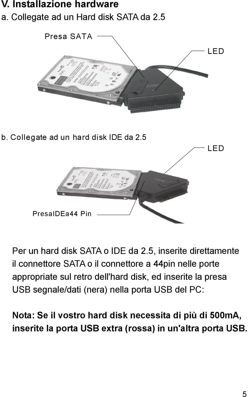 5, inserite direttamente il connettore SATA o il connettore a 44pin nelle porte appropriate sul retro dell'hard disk,
