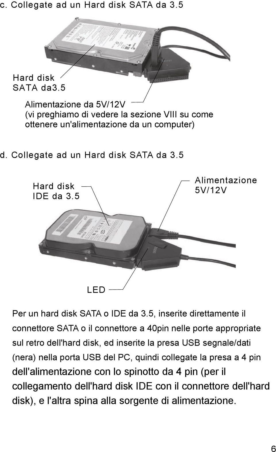 5 Hard disk IDE da 3.5 Alimentazione 5V/12V LED Per un hard disk SATA o IDE da 3.