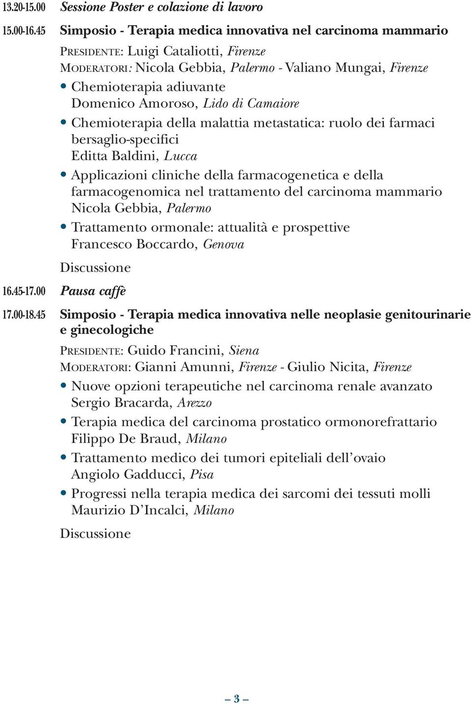 Amoroso, Lido di Camaiore Chemioterapia della malattia metastatica: ruolo dei farmaci bersaglio-specifici Editta Baldini, Lucca Applicazioni cliniche della farmacogenetica e della farmacogenomica nel