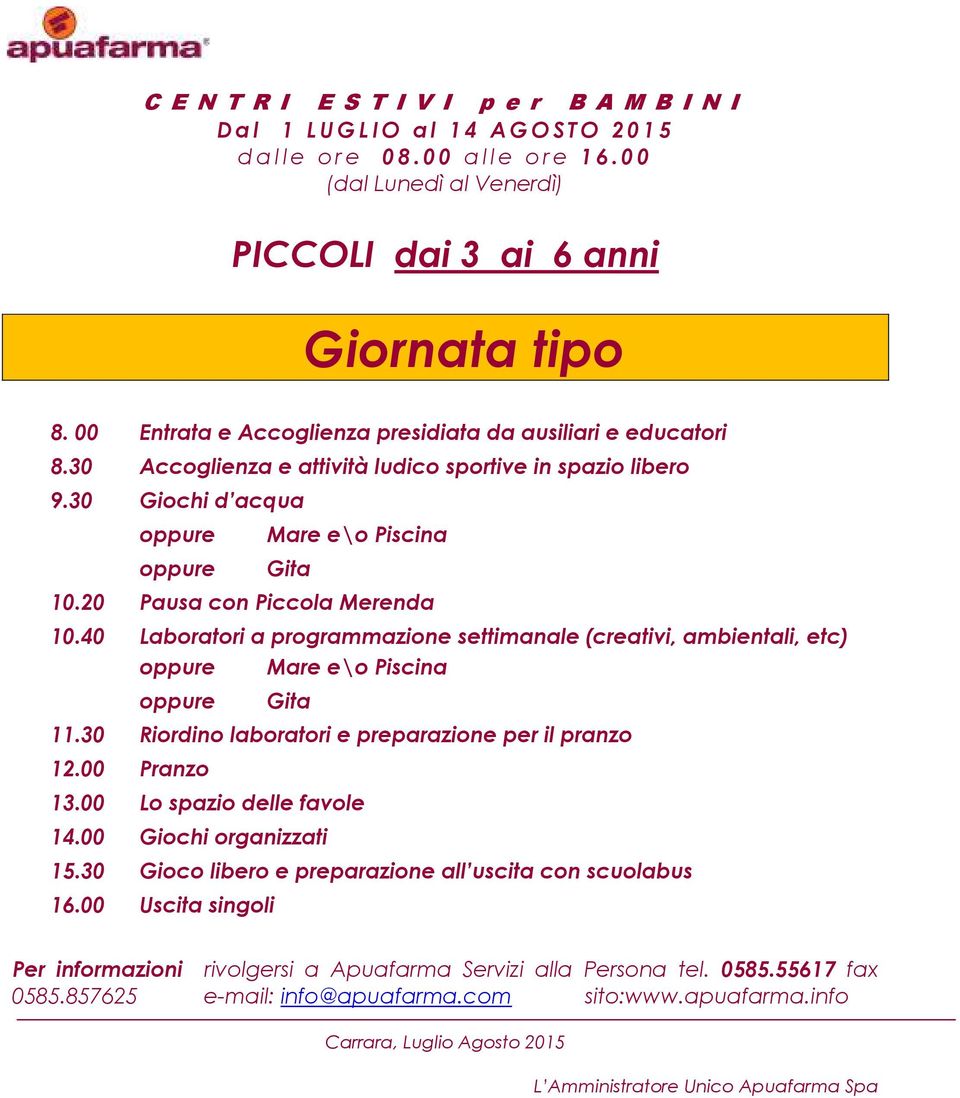 40 a programmazione settimanale (creativi, ambientali, etc) oppure Mare e\o Piscina oppure Gita 11.30 12.00 Pranzo 13.00 14.00 15.