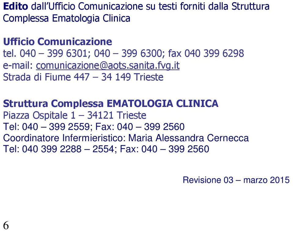 it Strada di Fiume 447 34 149 Trieste Struttura Complessa EMATOLOGIA CLINICA Piazza Ospitale 1 34121 Trieste Tel: 040