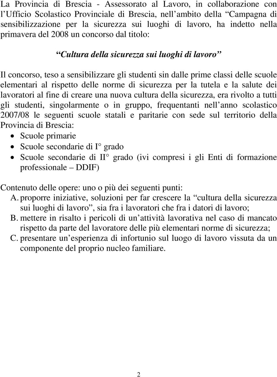 elementari al rispetto delle norme di sicurezza per la tutela e la salute dei lavoratori al fine di creare una nuova cultura della sicurezza, era rivolto a tutti gli studenti, singolarmente o in